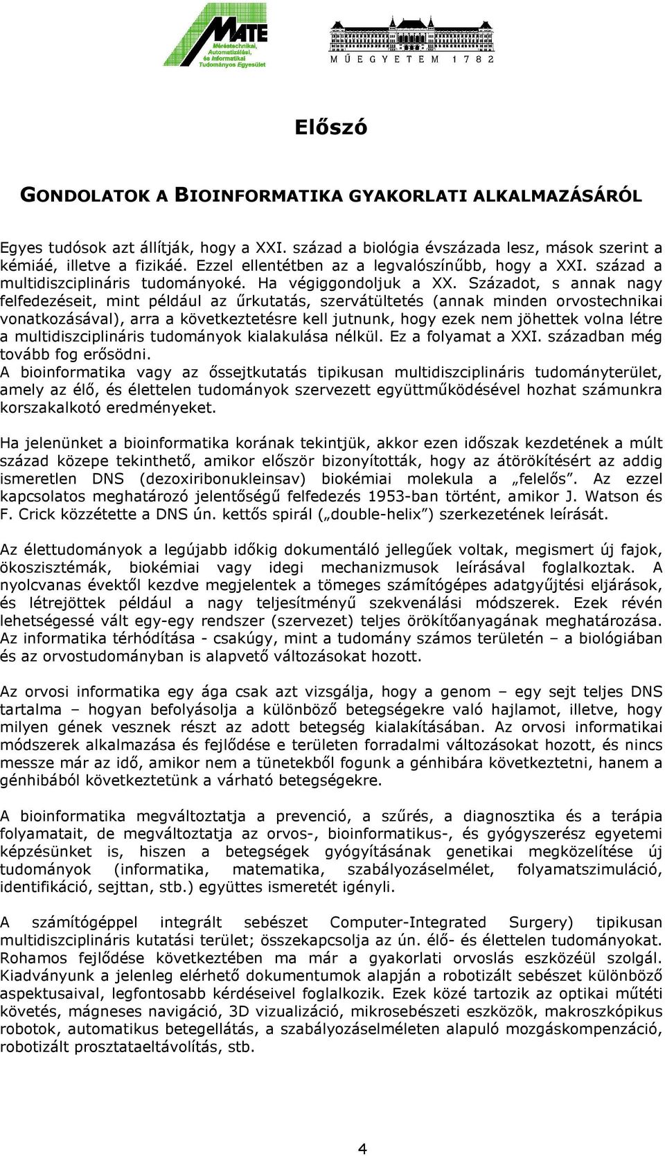 Századot, s annak nagy felfedezéseit, mint például az űrkutatás, szervátültetés (annak minden orvostechnikai vonatkozásával), arra a következtetésre kell jutnunk, hogy ezek nem jöhettek volna létre a