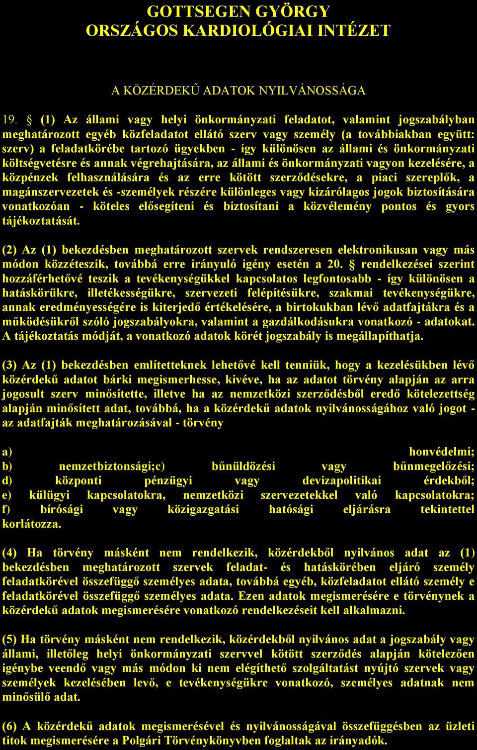 így különösen az állami és önkormányzati költségvetésre és annak végrehajtására, az állami és önkormányzati vagyon kezelésére, a közpénzek felhasználására és az erre kötött szerződésekre, a piaci