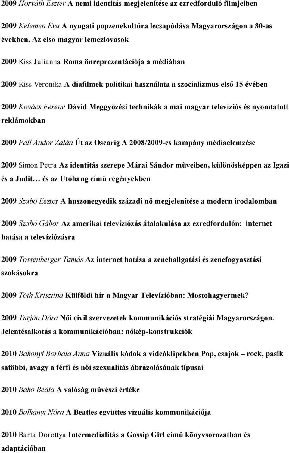 technikák a mai magyar televíziós és nyomtatott reklámokban 2009 Páll Andor Zalán Út az Oscarig A 2008/2009-es kampány médiaelemzése 2009 Simon Petra Az identitás szerepe Márai Sándor műveiben,