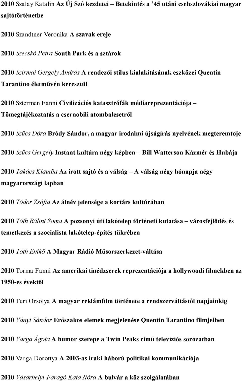 atombalesetről 2010 Szűcs Dóra Bródy Sándor, a magyar irodalmi újságírás nyelvének megteremtője 2010 Szűcs Gergely Instant kultúra négy képben Bill Watterson Kázmér és Hubája 2010 Takács Klaudia Az