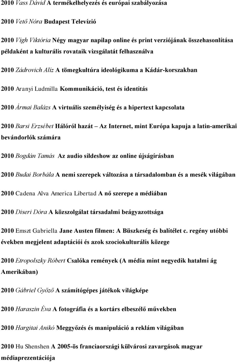 a hipertext kapcsolata 2010 Barsi Erzsébet Hálóról hazát Az Internet, mint Európa kapuja a latin-amerikai bevándorlók számára 2010 Bogdán Tamás Az audio sildeshow az online újságírásban 2010 Budai