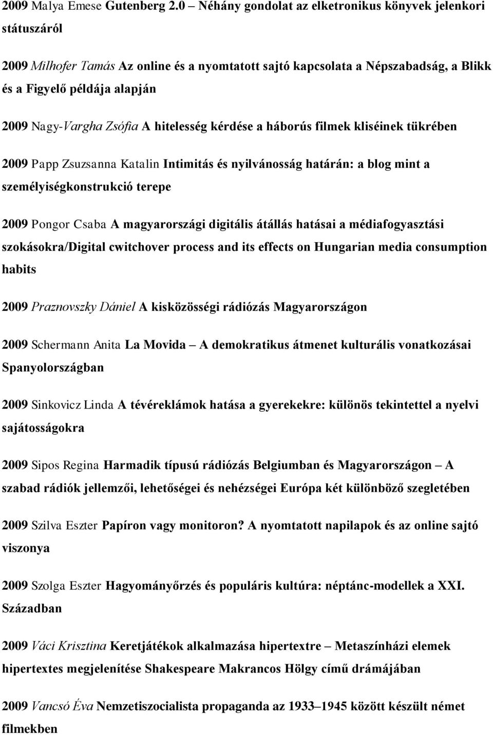 Zsófia A hitelesség kérdése a háborús filmek kliséinek tükrében 2009 Papp Zsuzsanna Katalin Intimitás és nyilvánosság határán: a blog mint a személyiségkonstrukció terepe 2009 Pongor Csaba A