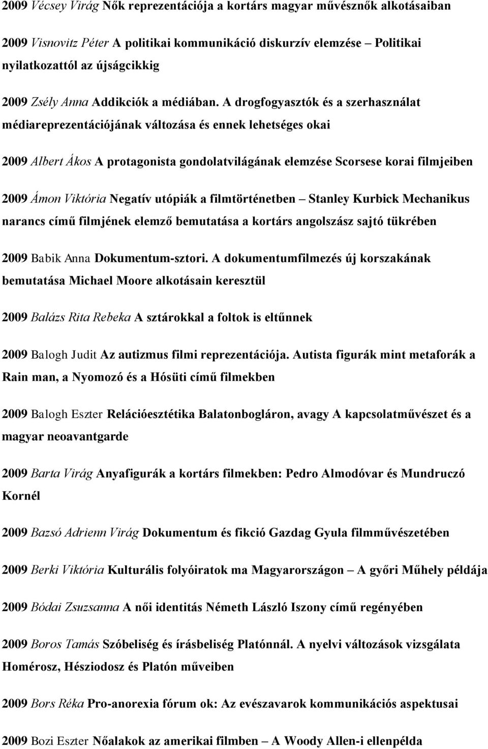 A drogfogyasztók és a szerhasználat médiareprezentációjának változása és ennek lehetséges okai 2009 Albert Ákos A protagonista gondolatvilágának elemzése Scorsese korai filmjeiben 2009 Ámon Viktória