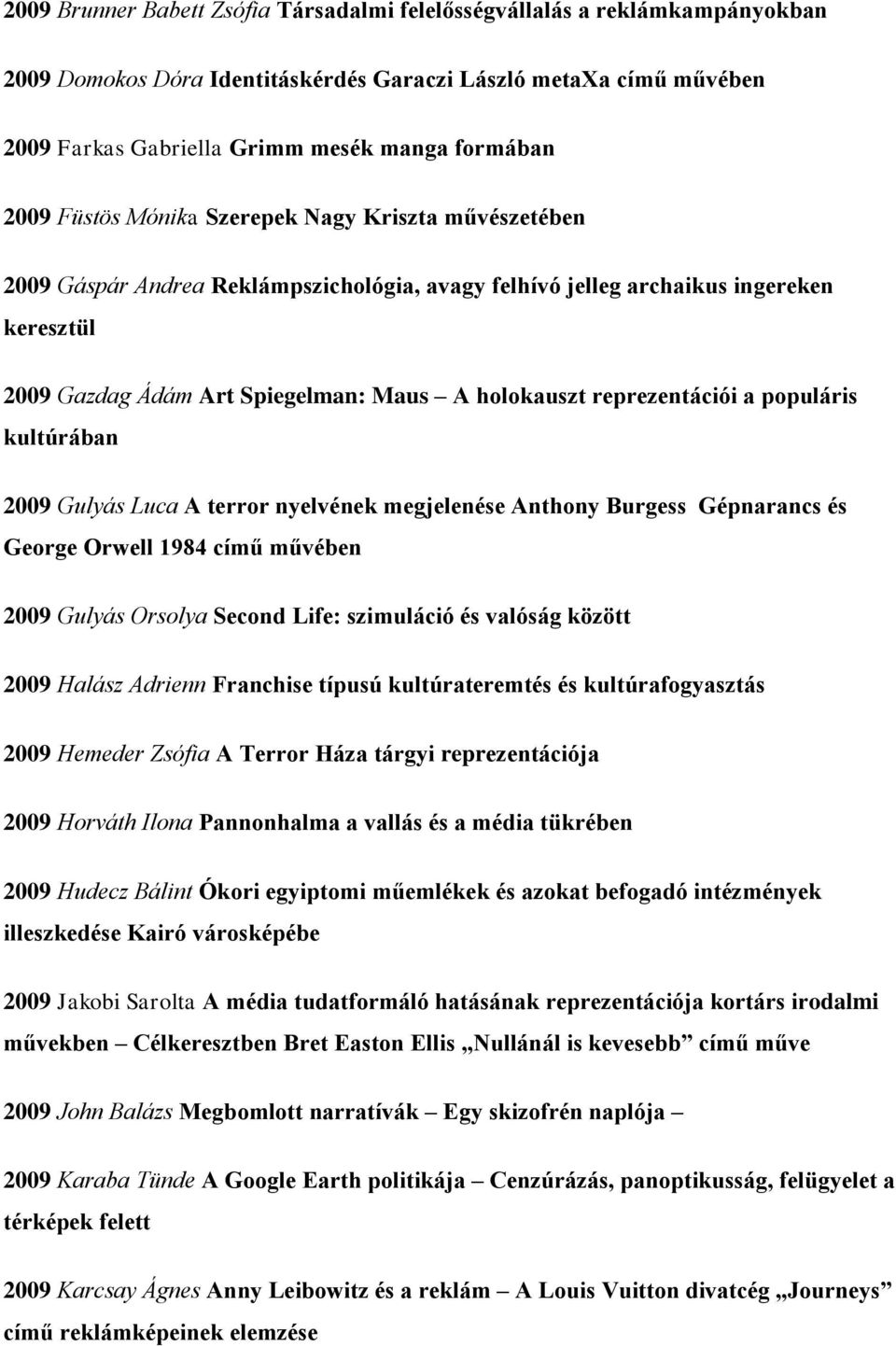 reprezentációi a populáris kultúrában 2009 Gulyás Luca A terror nyelvének megjelenése Anthony Burgess Gépnarancs és George Orwell 1984 című művében 2009 Gulyás Orsolya Second Life: szimuláció és