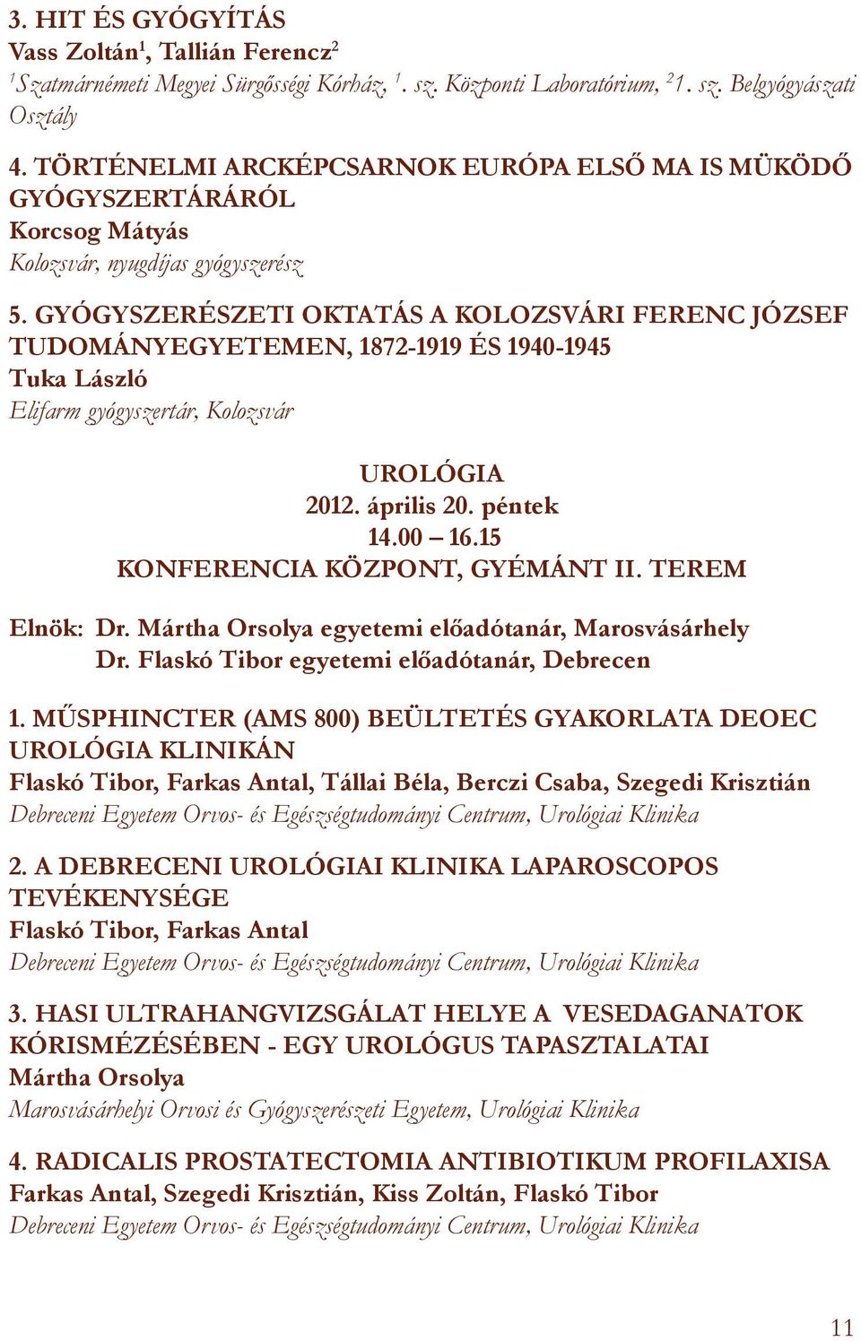 GYÓGYSZERÉSZETI OKTATÁS A KOLOZSVÁRI FERENC JÓZSEF TUDOMÁNYEGYETEMEN, 872-99 ÉS 940-945 Tuka László Elifarm gyógyszertár, Kolozsvár UROLÓGIA 202. április 20. péntek 4.00 6.