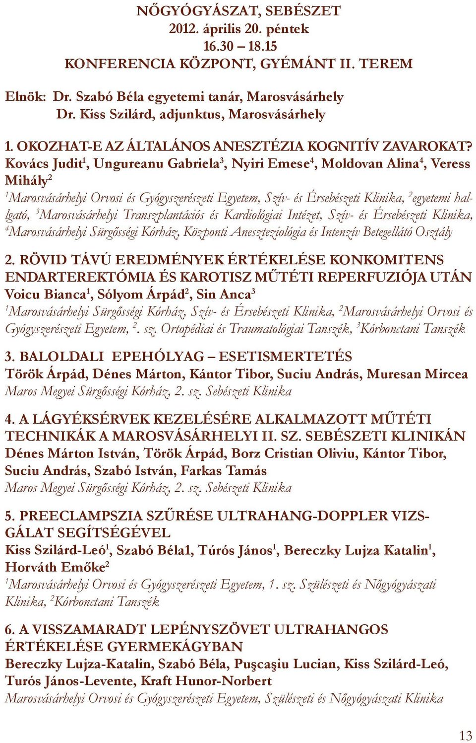 Kovács Judit, Ungureanu Gabriela 3, Nyiri Emese 4, Moldovan Alina 4, Veress Mihály 2 Marosvásárhelyi Orvosi és Gyógyszerészeti Egyetem, Szív- és Érsebészeti Klinika, 2 egyetemi hallgató, 3