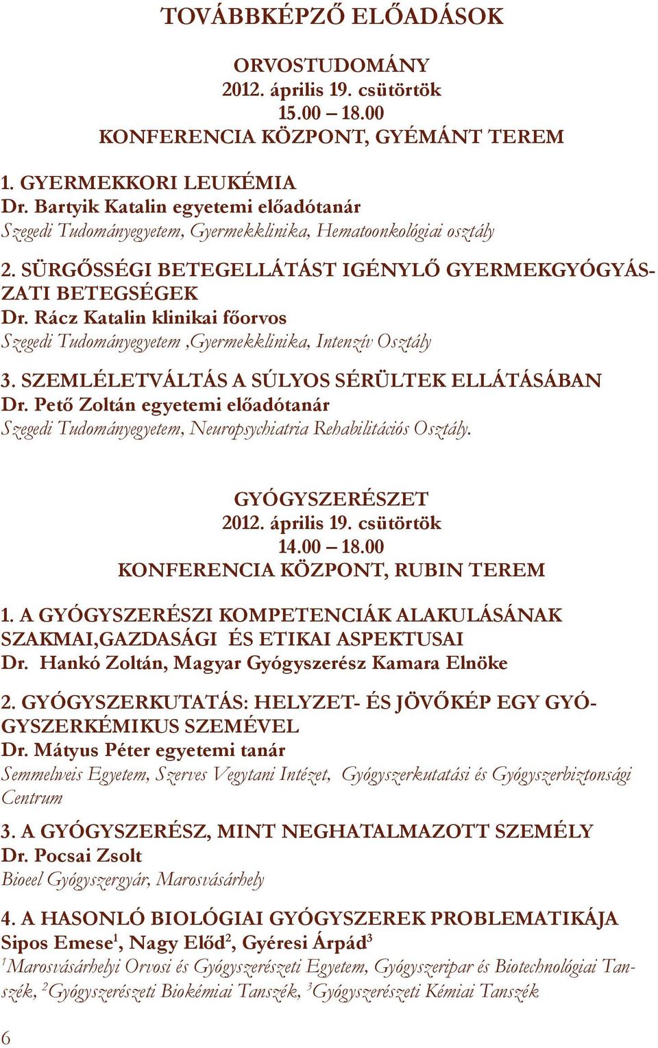 Rácz Katalin klinikai főorvos Szegedi Tudományegyetem,Gyermekklinika, Intenzív Osztály 3. SZEMLÉLETVÁLTÁS A SÚLYOS SÉRÜLTEK ELLÁTÁSÁBAN Dr.