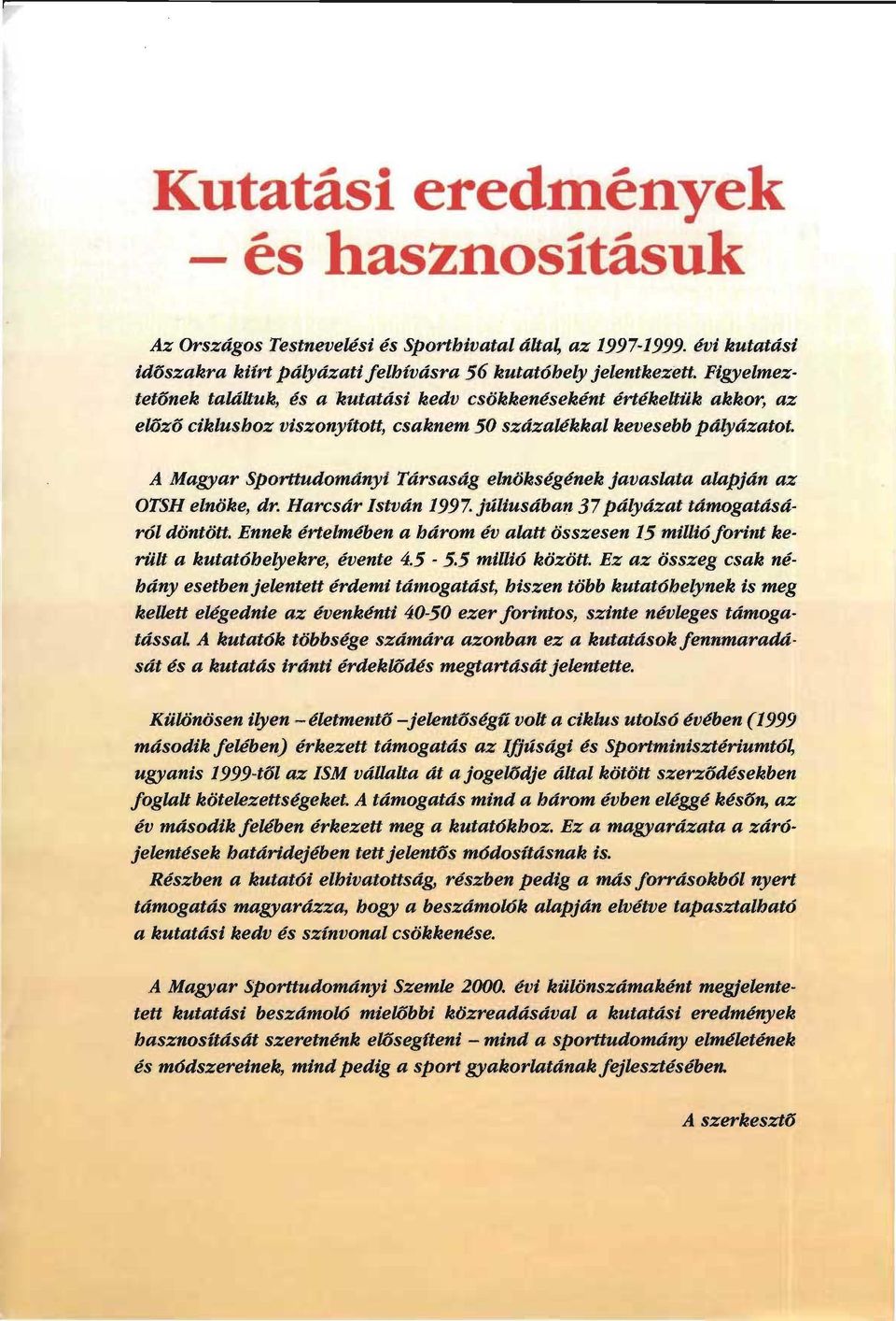 A Magyar Sporttudományi Társaság elnökségének javaslata alapján az OrSH elnöke, dr. Harcsár István 1997. júliusában 37pályázat támogatásáról döntött.