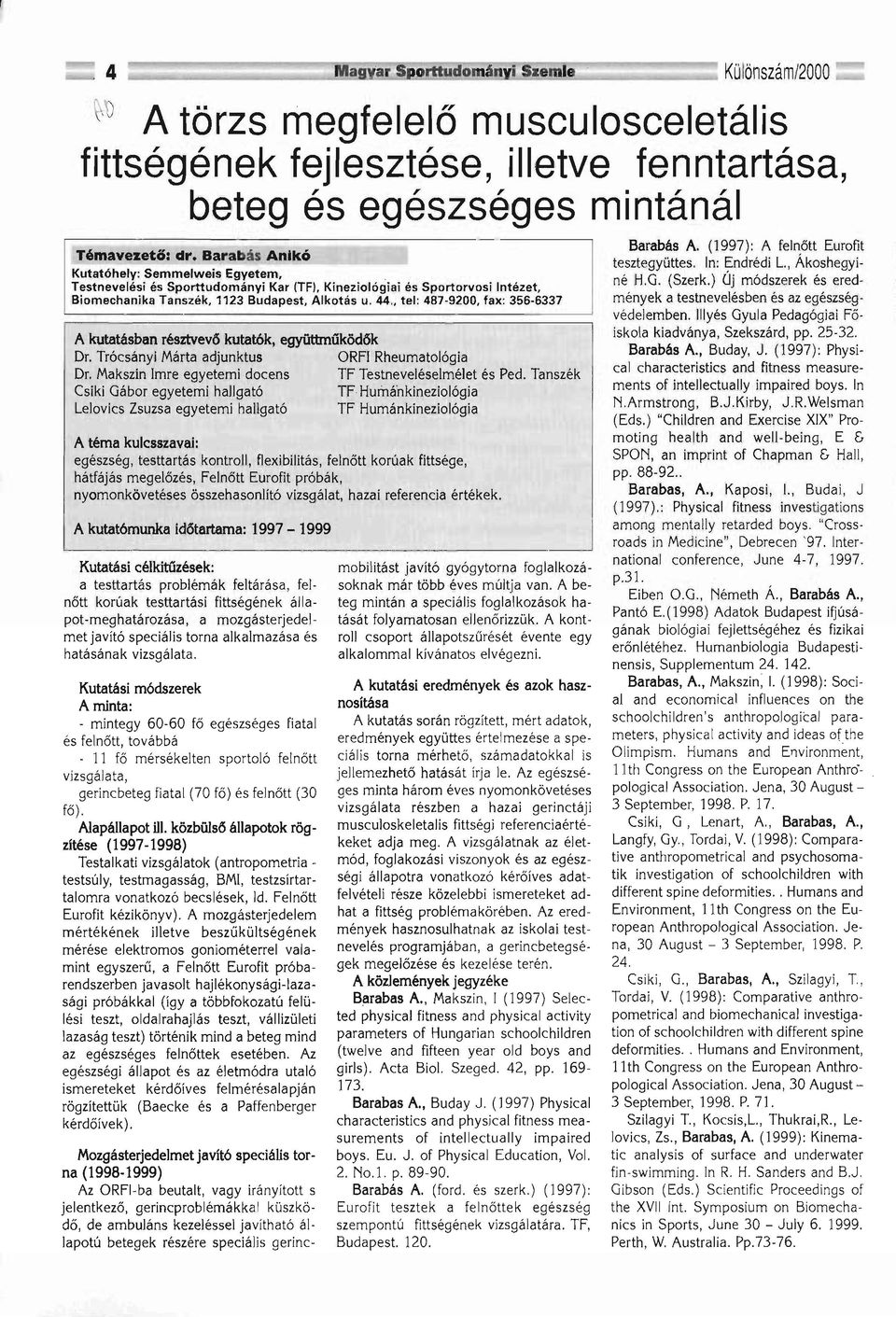 fax: 356-6337 A kutatásban résztvevő kutatók, együttműködők Dr. Trócsányi Márta adjunktus ürfi Rheumatológia Dr. Makszin Imre egyetemi docens TF Testneveléselmélet és Ped.