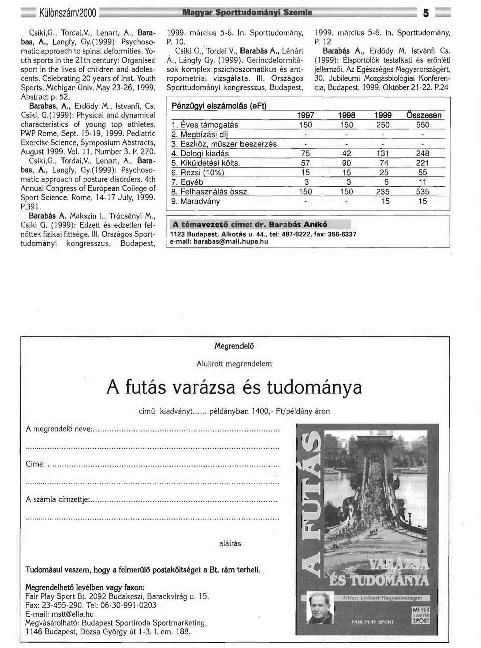 , Erdődy M., Istvanfi, Cs. Csiki, G.(1999): Physical and dynamical characteristics of young top ath1letes. PWP Rome, Sept. 15-19, 1999. Pediatric Exercise Science, Symposium Abstracts, August 1999.