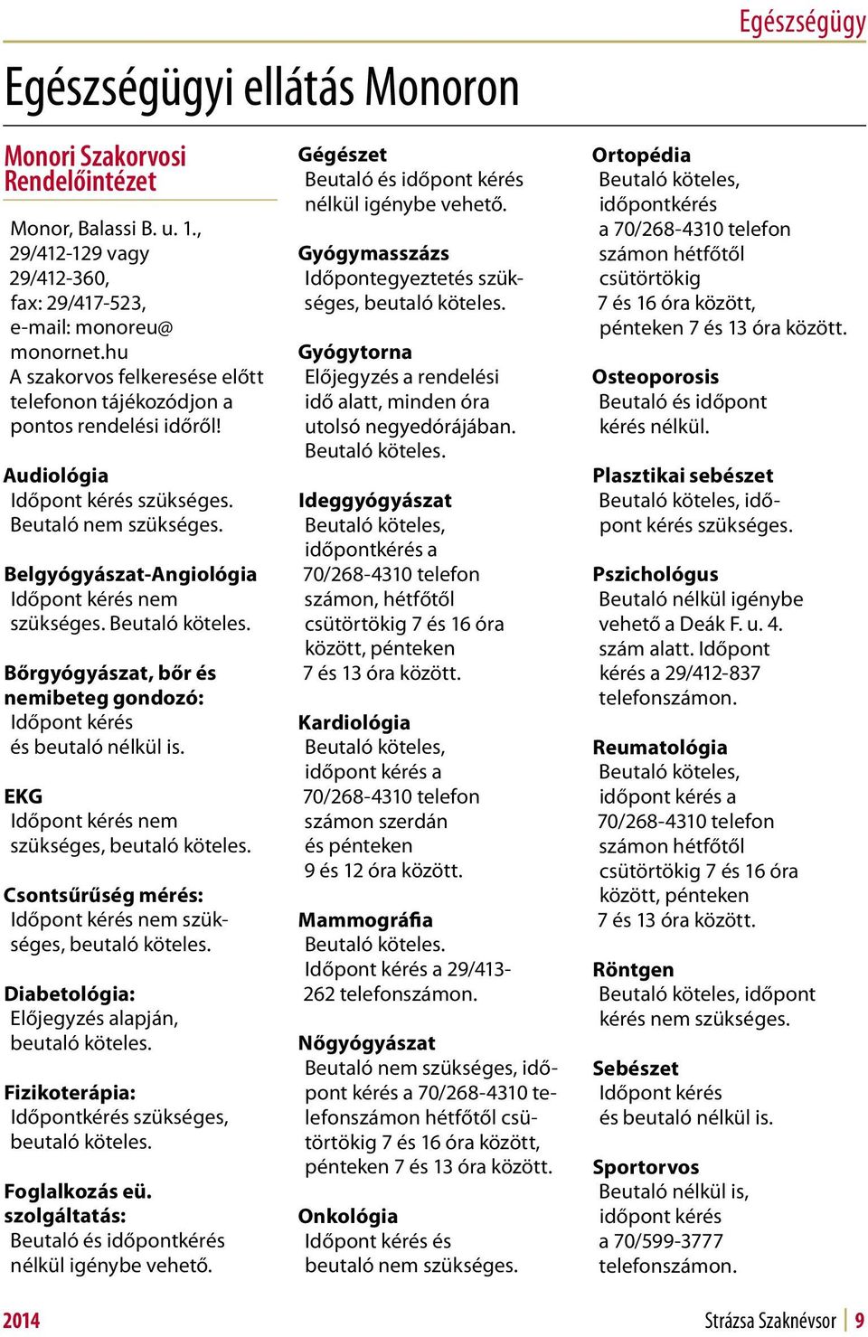 Beutaló köteles. Bőrgyógyászat, bőr és nemibeteg gondozó: Időpont kérés és beutaló nélkül is. EKG Időpont kérés nem szükséges, beutaló köteles.