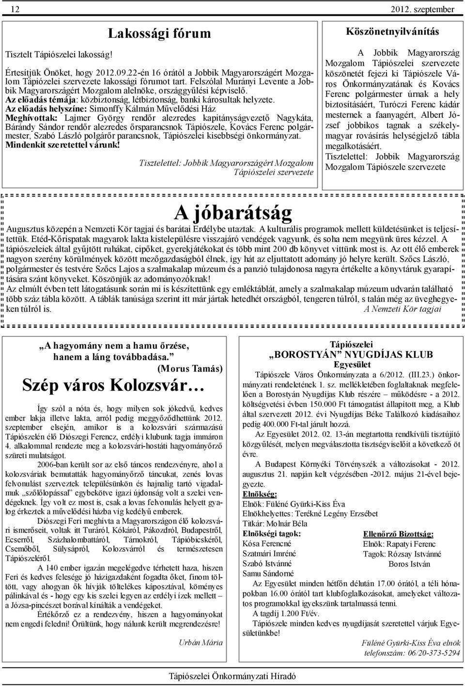 Az előadás helyszíne: Simonffy Kálmán Művelődési Ház Meghívottak: Lajmer György rendőr alezredes kapitányságvezető Nagykáta, Bárándy Sándor rendőr alezredes őrsparancsnok Tápiószele, Kovács Ferenc