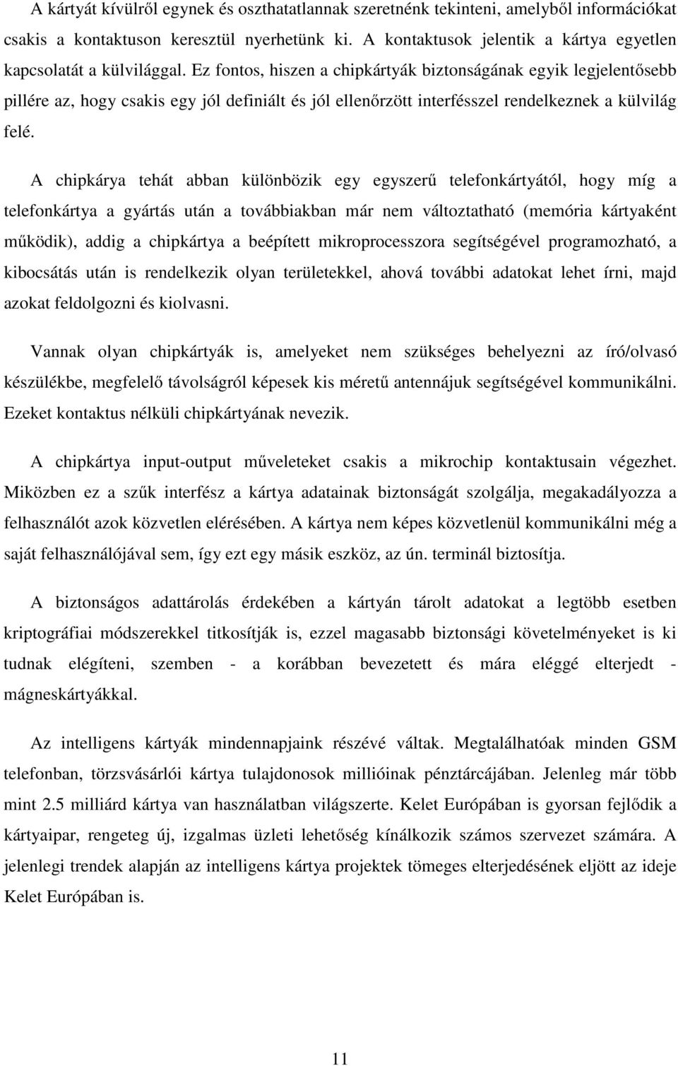 Ez fontos, hiszen a chipkártyák biztonságának egyik legjelentısebb pillére az, hogy csakis egy jól definiált és jól ellenırzött interfésszel rendelkeznek a külvilág felé.