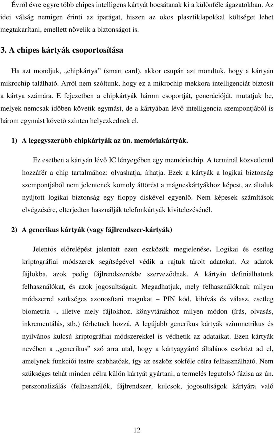 A chipes kártyák csoportosítása Ha azt mondjuk, chipkártya (smart card), akkor csupán azt mondtuk, hogy a kártyán mikrochip található.