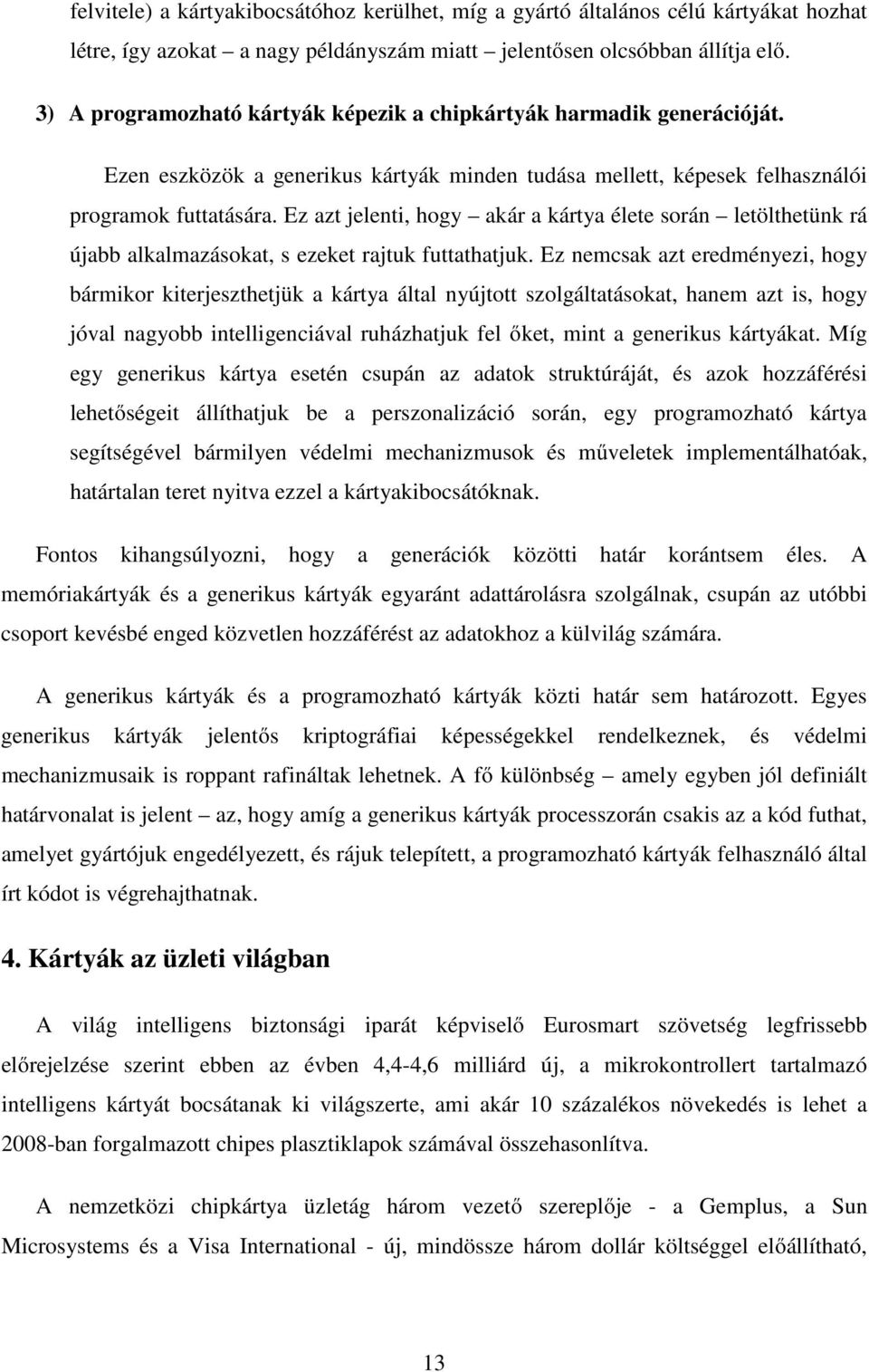 Ez azt jelenti, hogy akár a kártya élete során letölthetünk rá újabb alkalmazásokat, s ezeket rajtuk futtathatjuk.