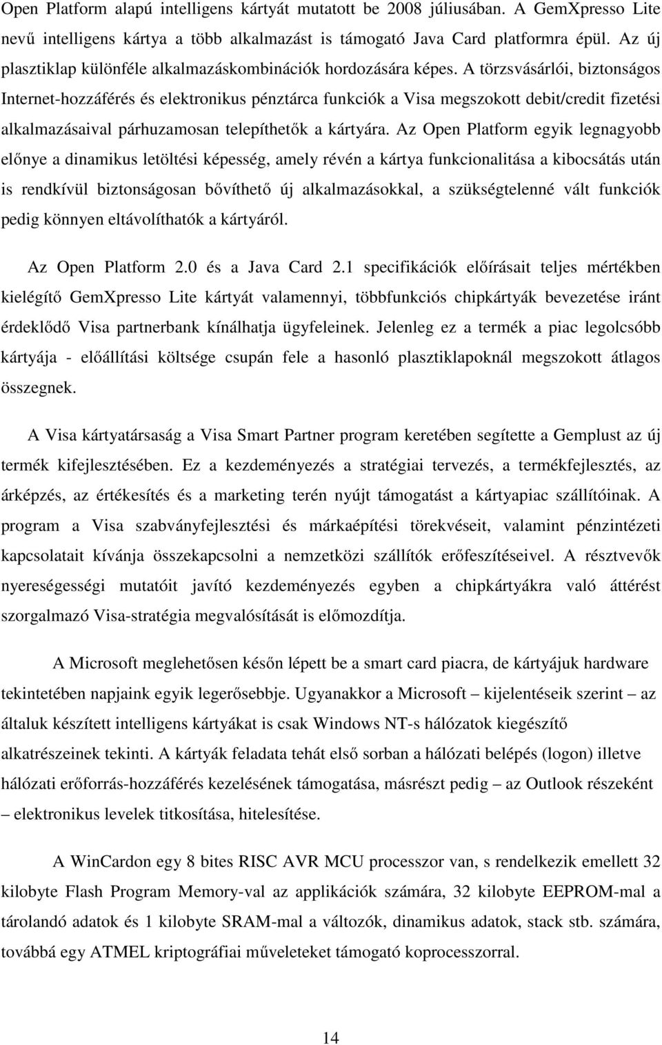 A törzsvásárlói, biztonságos Internet-hozzáférés és elektronikus pénztárca funkciók a Visa megszokott debit/credit fizetési alkalmazásaival párhuzamosan telepíthetık a kártyára.