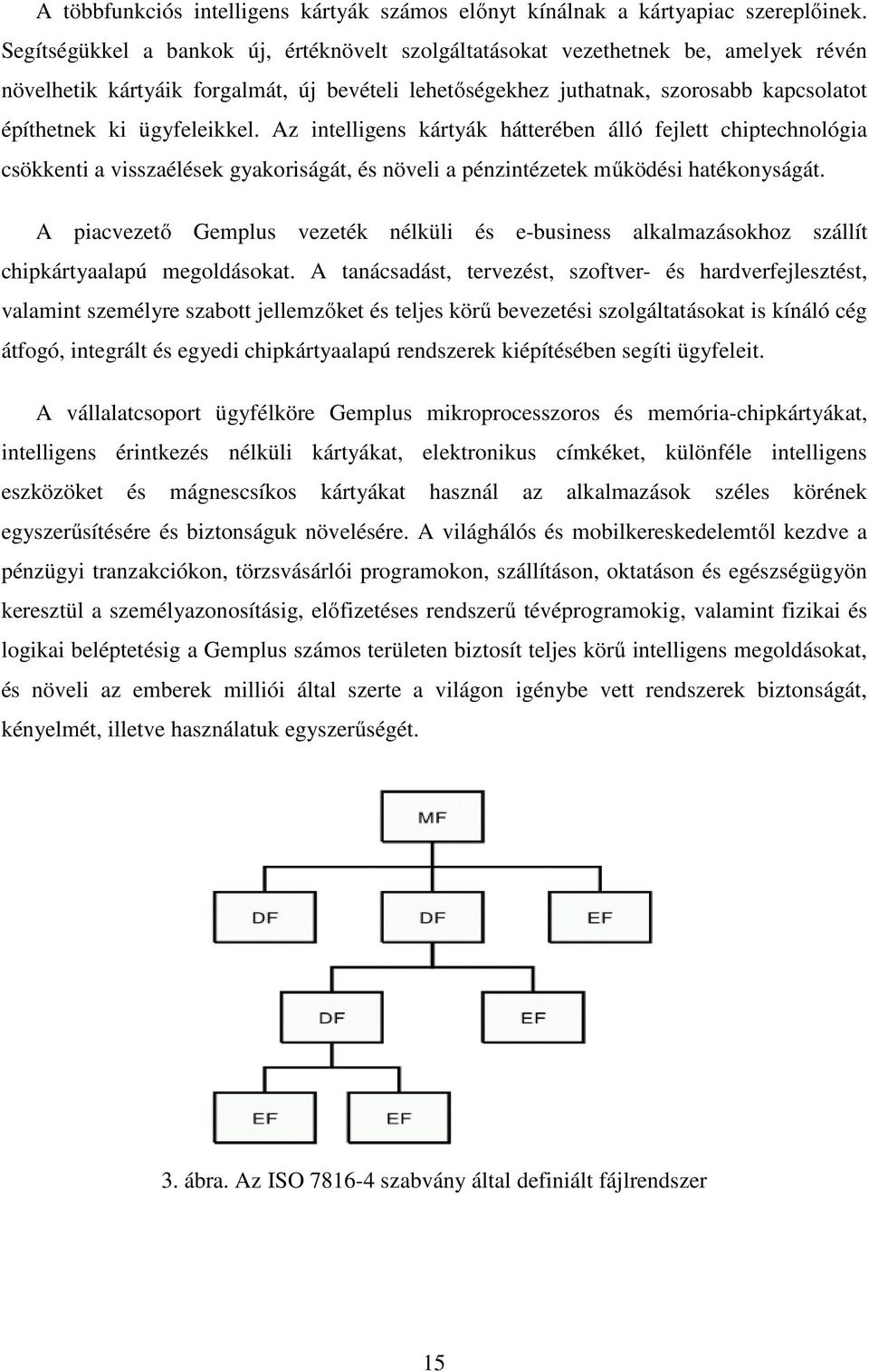 ügyfeleikkel. Az intelligens kártyák hátterében álló fejlett chiptechnológia csökkenti a visszaélések gyakoriságát, és növeli a pénzintézetek mőködési hatékonyságát.