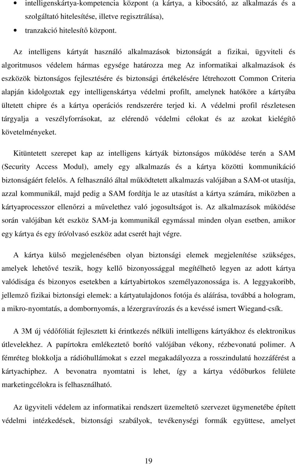 és biztonsági értékelésére létrehozott Common Criteria alapján kidolgoztak egy intelligenskártya védelmi profilt, amelynek hatóköre a kártyába ültetett chipre és a kártya operációs rendszerére terjed