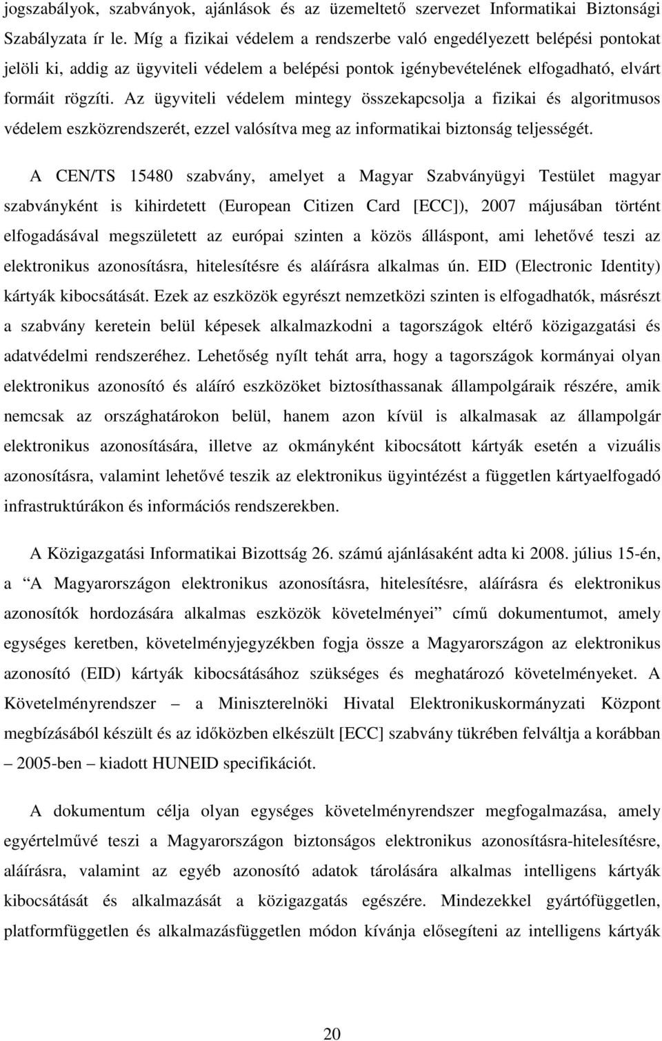 Az ügyviteli védelem mintegy összekapcsolja a fizikai és algoritmusos védelem eszközrendszerét, ezzel valósítva meg az informatikai biztonság teljességét.