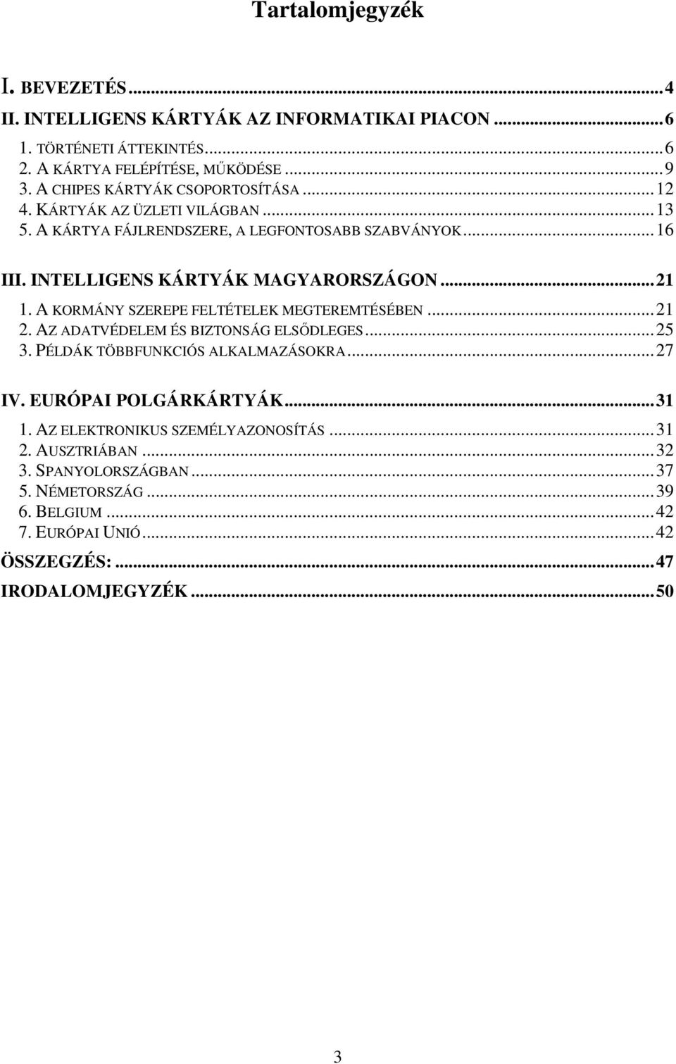 .. 21 1. A KORMÁNY SZEREPE FELTÉTELEK MEGTEREMTÉSÉBEN... 21 2. AZ ADATVÉDELEM ÉS BIZTONSÁG ELSİDLEGES... 25 3. PÉLDÁK TÖBBFUNKCIÓS ALKALMAZÁSOKRA... 27 IV.