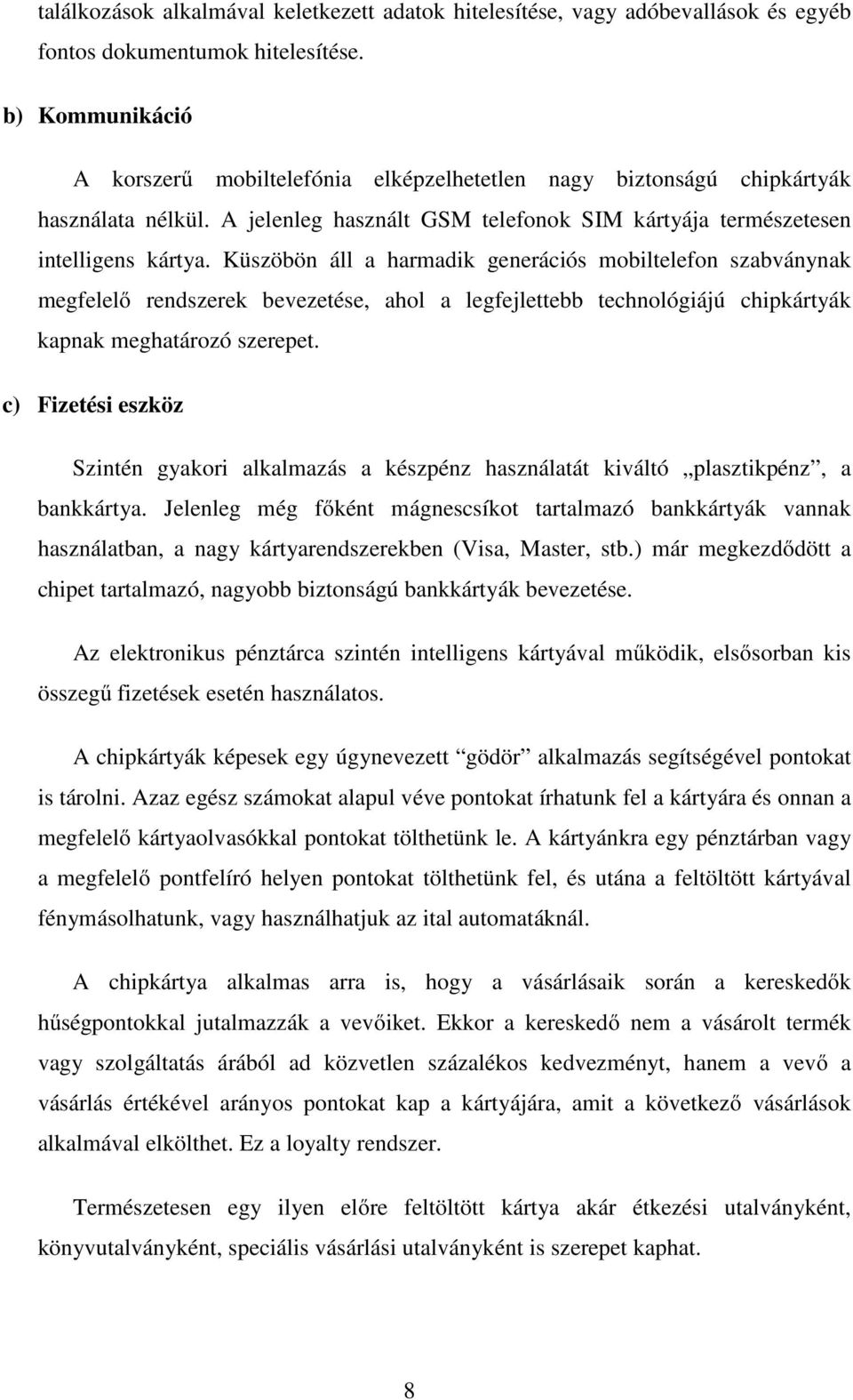 Küszöbön áll a harmadik generációs mobiltelefon szabványnak megfelelı rendszerek bevezetése, ahol a legfejlettebb technológiájú chipkártyák kapnak meghatározó szerepet.