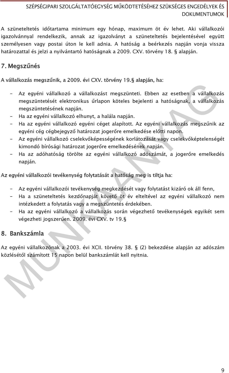 A hatóság a beérkezés napján vonja vissza határozattal és jelzi a nyilvántartó hatóságnak a 2009. CXV. törvény 18. alapján. 7. Megszűnés A vállalkozás megszűnik, a 2009. évi CXV. törvény 19.