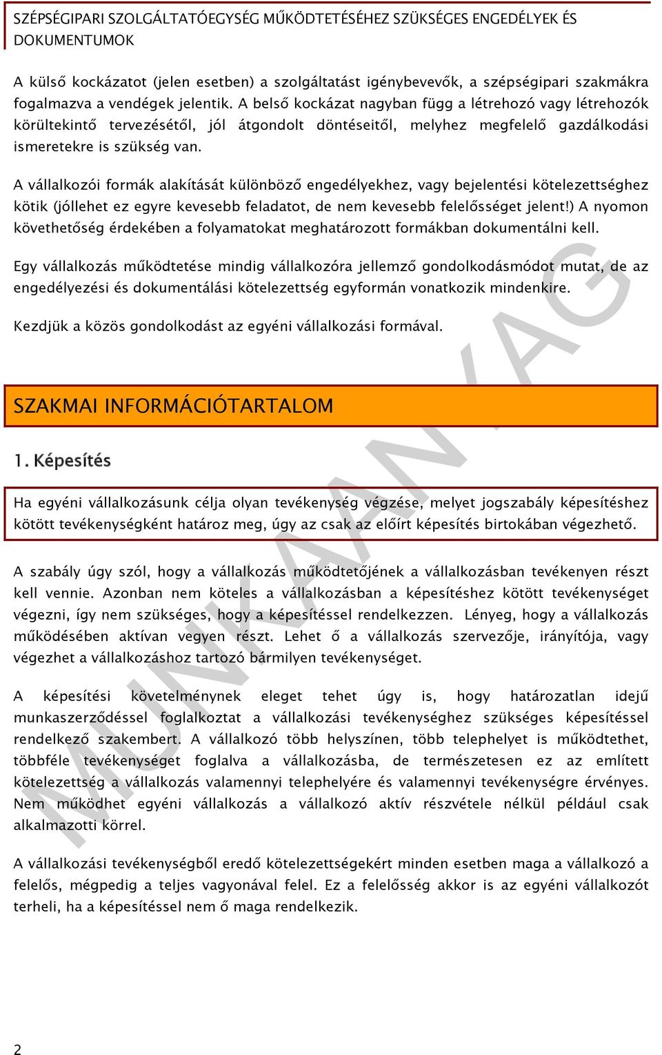 A vállalkozói formák alakítását különböző engedélyekhez, vagy bejelentési kötelezettséghez kötik (jóllehet ez egyre kevesebb feladatot, de nem kevesebb felelősséget jelent!