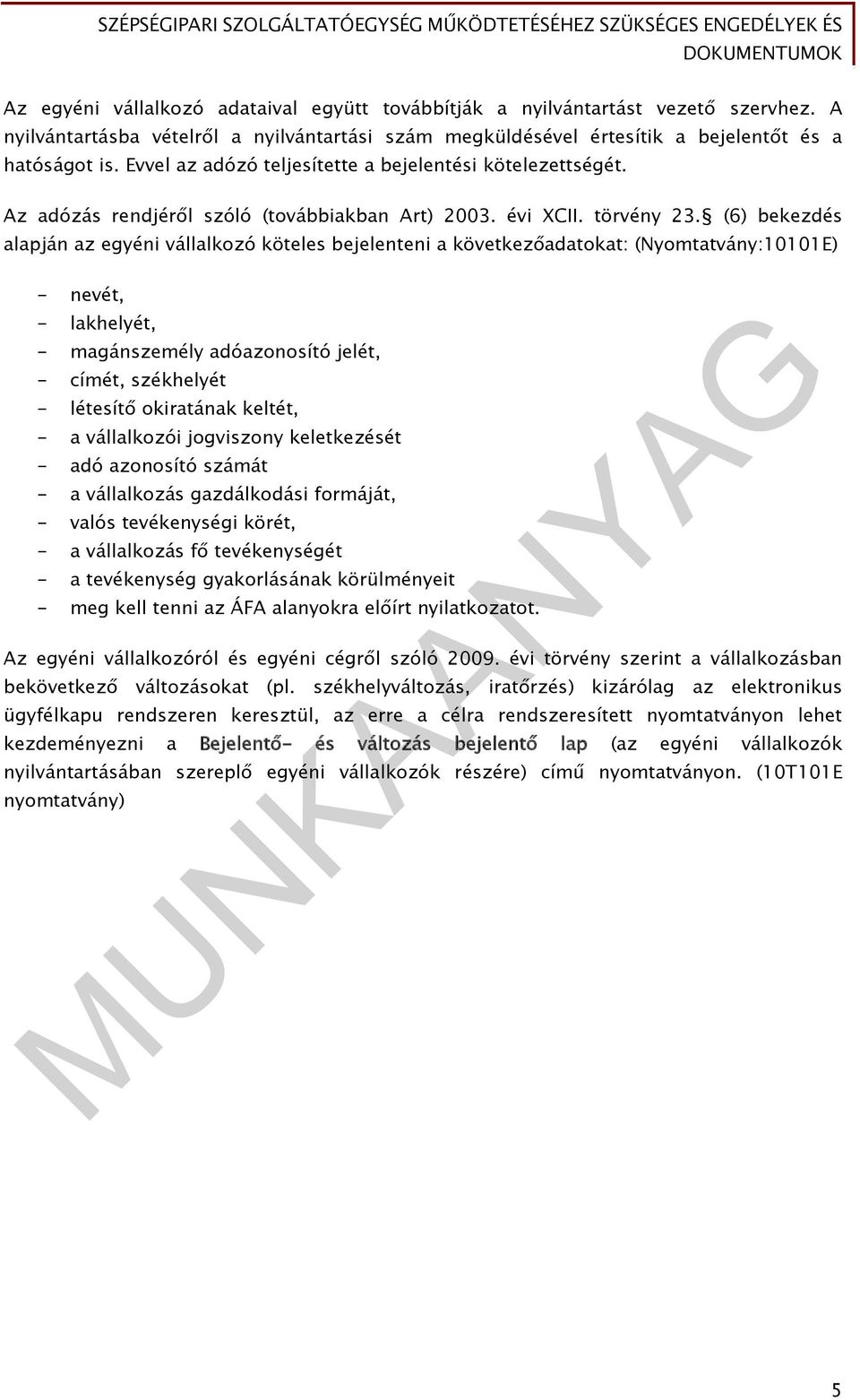 (6) bekezdés alapján az egyéni vállalkozó köteles bejelenteni a következőadatokat: (Nyomtatvány:10101E) - nevét, - lakhelyét, - magánszemély adóazonosító jelét, - címét, székhelyét - létesítő