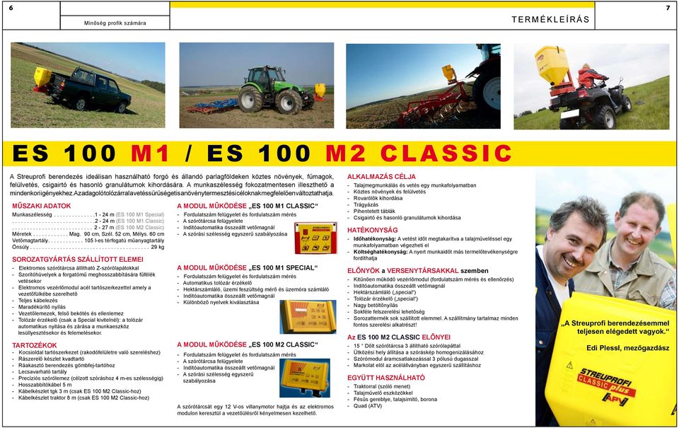 ...1-24 m (ES 100 M1 Special)............................2-24 m (ES 100 M1 Classic)........................... 2-27 m (ES 100 M2 Classic) Méretek...Mag. 90 cm, Szél. 52 cm, Mélys.