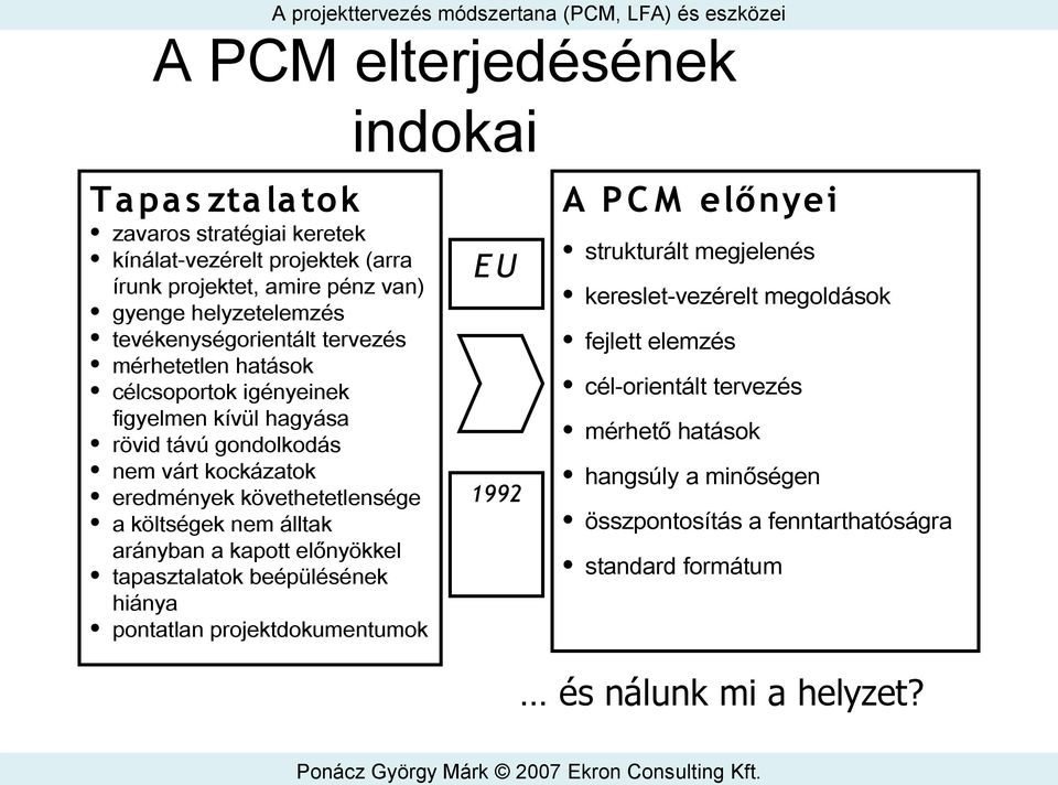 a költségek nem álltak arányban a kapott előnyökkel tapasztalatok beépülésének hiánya pontatlan projektdokumentumok E U 1992 A P C M előnyei strukturált megjelenés