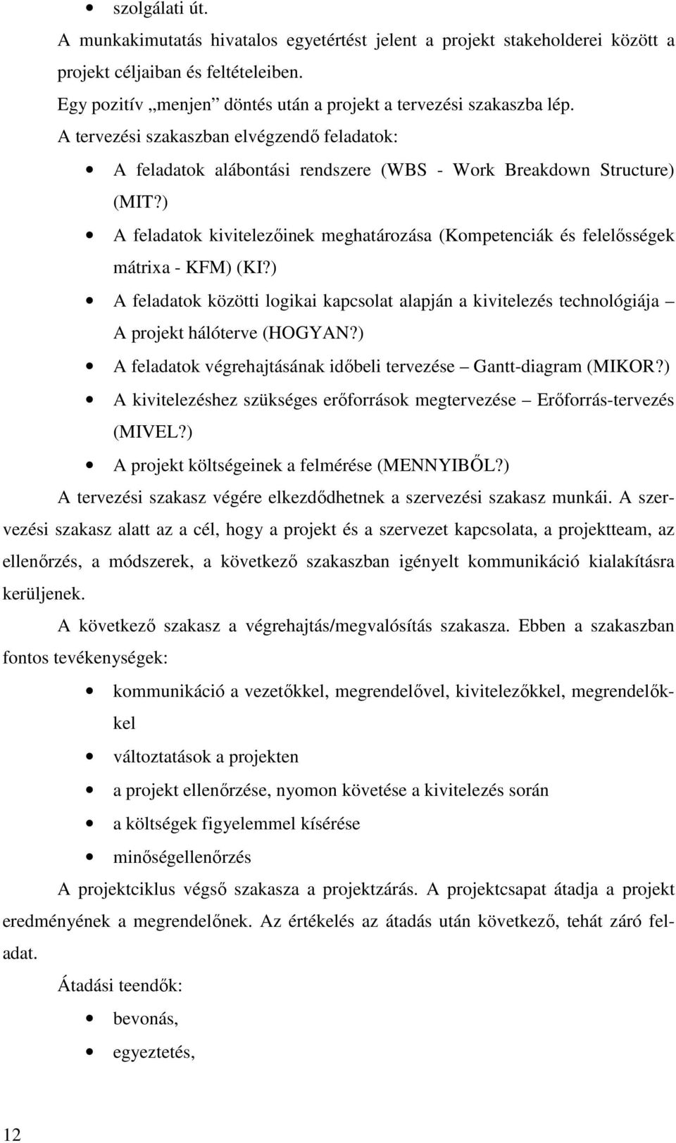 ) A feladatok kivitelezıinek meghatározása (Kompetenciák és felelısségek mátrixa - KFM) (KI?) A feladatok közötti logikai kapcsolat alapján a kivitelezés technológiája A projekt hálóterve (HOGYAN?