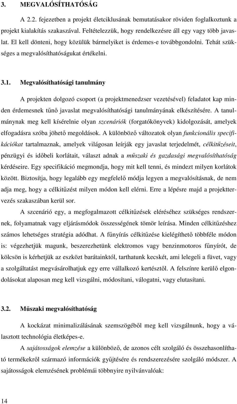 Megvalósíthatósági tanulmány A projekten dolgozó csoport (a projektmenedzser vezetésével) feladatot kap minden érdemesnek tőnı javaslat megvalósíthatósági tanulmányának elkészítésére.