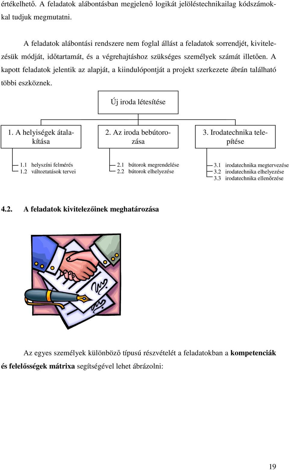 A kapott feladatok jelentik az alapját, a kiindulópontját a projekt szerkezete ábrán található többi eszköznek. Új iroda létesítése 1. A helyiségek átalakítása 2. Az iroda bebútorozása 3.