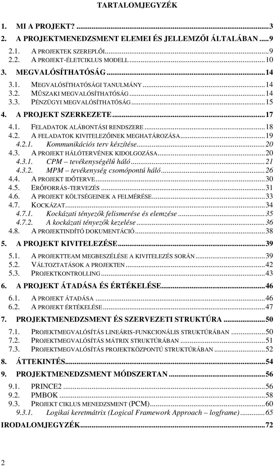 2.1. Kommunikációs terv készítése...20 4.3. A PROJEKT HÁLÓTERVÉNEK KIDOLGOZÁSA...20 4.3.1. CPM tevékenységélő háló...21 4.3.2. MPM tevékenység csomópontú háló...26 4.4. A PROJEKT IDİTERVE...30 4.5.