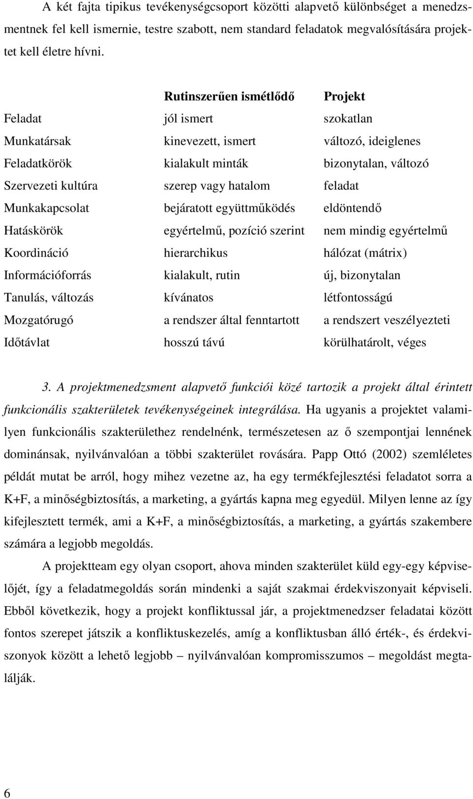 hatalom feladat Munkakapcsolat bejáratott együttmőködés eldöntendı Hatáskörök egyértelmő, pozíció szerint nem mindig egyértelmő Koordináció hierarchikus hálózat (mátrix) Információforrás kialakult,