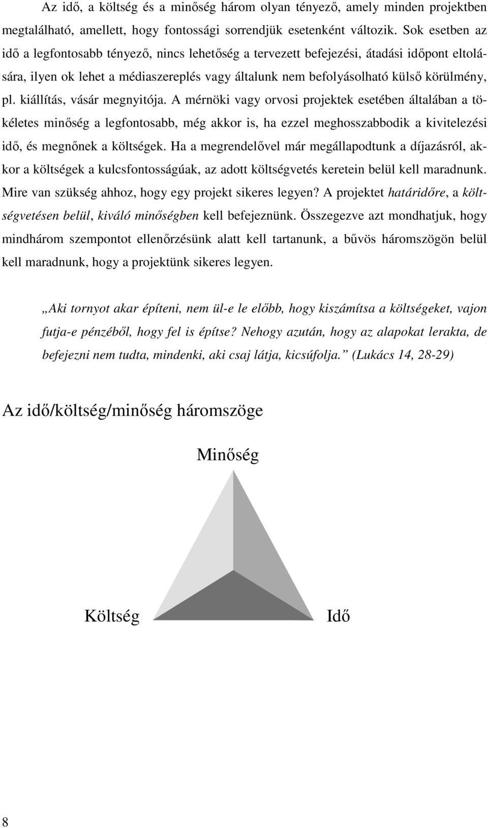 kiállítás, vásár megnyitója. A mérnöki vagy orvosi projektek esetében általában a tökéletes minıség a legfontosabb, még akkor is, ha ezzel meghosszabbodik a kivitelezési idı, és megnınek a költségek.