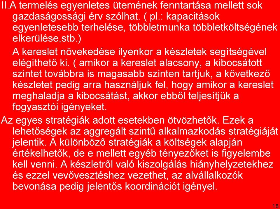 ( amikor a kereslet alacsony, a kibocsátott szintet továbbra is magasabb szinten tartjuk, a következő készletet pedig arra használjuk fel, hogy amikor a kereslet meghaladja a kibocsátást, akkor ebből