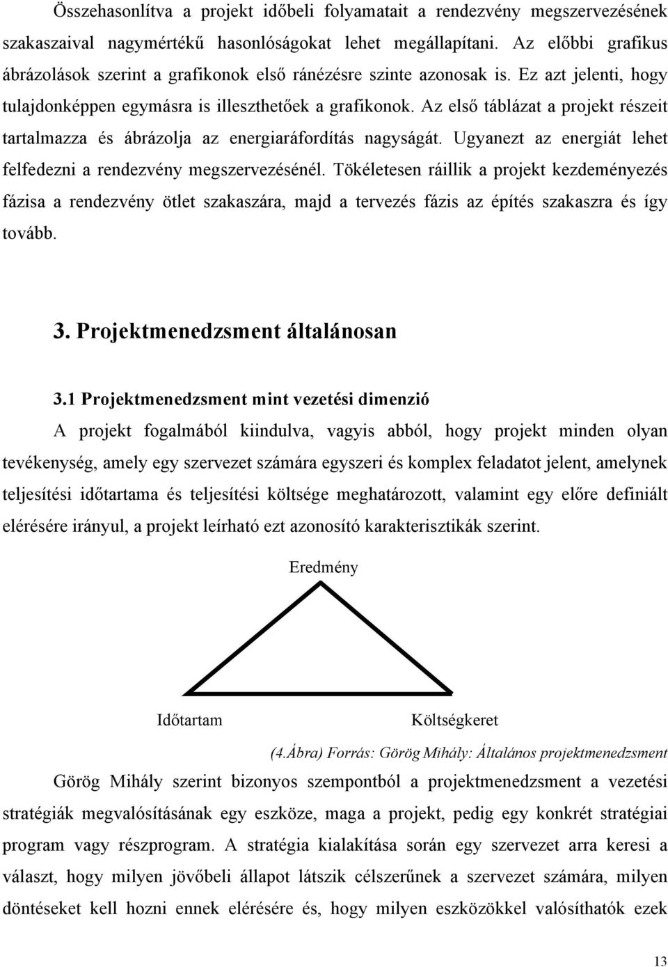 Az első táblázat a projekt részeit tartalmazza és ábrázolja az energiaráfordítás nagyságát. Ugyanezt az energiát lehet felfedezni a rendezvény megszervezésénél.