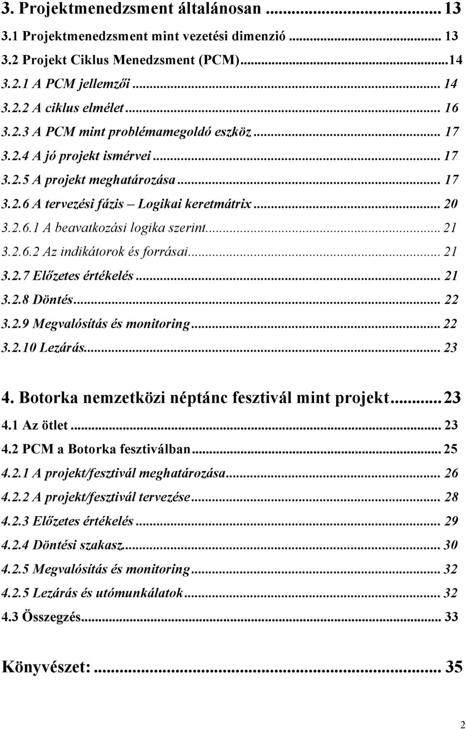 .. 21 3.2.7 Előzetes értékelés... 21 3.2.8 Döntés... 22 3.2.9 Megvalósítás és monitoring...22 3.2.10 Lezárás... 23 4. Botorka nemzetközi néptánc fesztivál mint projekt...23 4.1 Az ötlet... 23 4.2 PCM a Botorka fesztiválban.