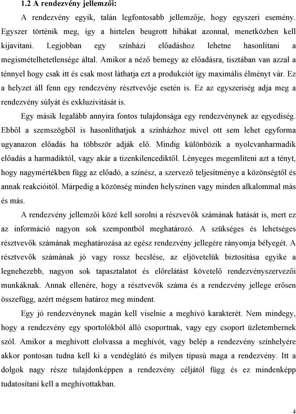 Amikor a néző bemegy az előadásra, tisztában van azzal a ténnyel hogy csak itt és csak most láthatja ezt a produkciót így maximális élményt vár.