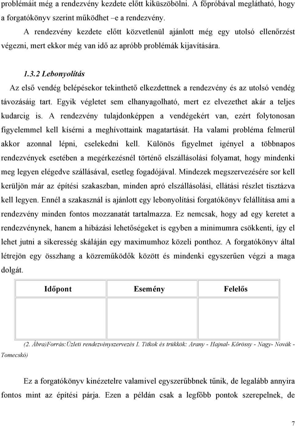 2 Lebonyolítás Az első vendég belépésekor tekinthető elkezdettnek a rendezvény és az utolsó vendég távozásáig tart. Egyik végletet sem elhanyagolható, mert ez elvezethet akár a teljes kudarcig is.