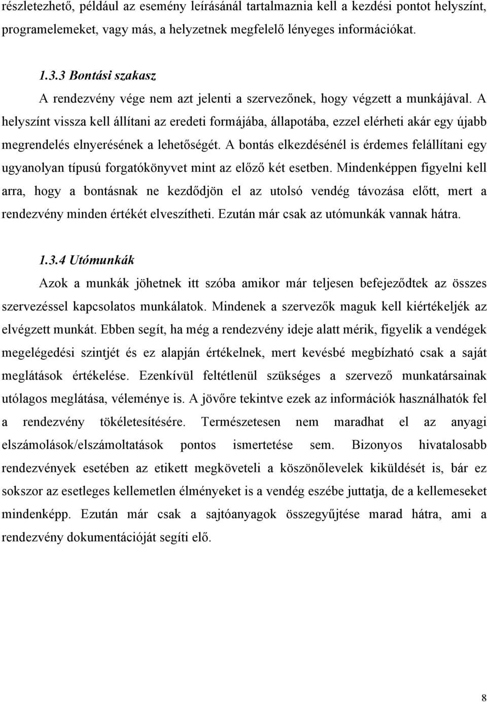 A helyszínt vissza kell állítani az eredeti formájába, állapotába, ezzel elérheti akár egy újabb megrendelés elnyerésének a lehetőségét.