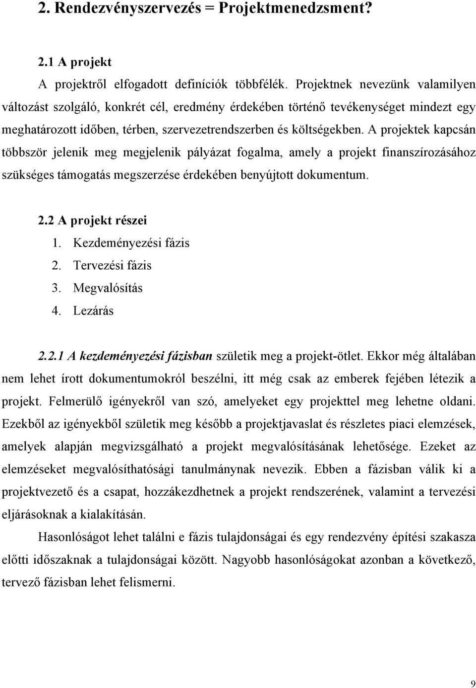 A projektek kapcsán többször jelenik meg megjelenik pályázat fogalma, amely a projekt finanszírozásához szükséges támogatás megszerzése érdekében benyújtott dokumentum. 2.2 A projekt részei 1.