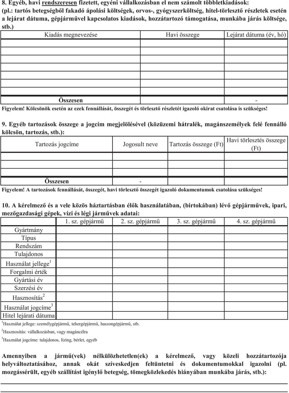 költsége, stb.) Kiadás megnevezése Havi összege Lejárat dátuma (év, hó) - Figyelem! Kölcsönök esetén az ezek fennállását, összegét és törlesztő részletét igazoló okirat csatolása is szükséges! 9.