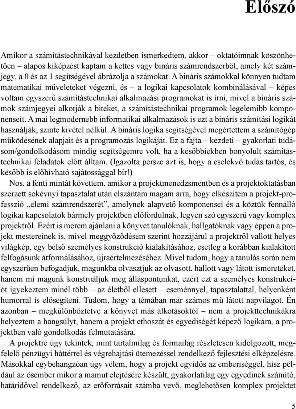 A bináris számokkal könnyen tudtam matematikai műveleteket végezni, és a logikai kapcsolatok kombinálásával képes voltam egyszerű számítástechnikai alkalmazási programokat is írni, mivel a bináris