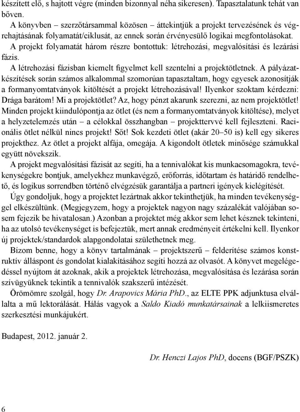 A projekt folyamatát három részre bontottuk: létrehozási, megvalósítási és lezárási fázis. A létrehozási fázisban kiemelt figyelmet kell szentelni a projektötletnek.