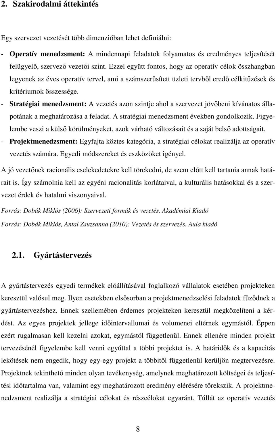 - Stratégiai menedzsment: A vezetés azon szintje ahol a szervezet jövőbeni kívánatos állapotának a meghatározása a feladat. A stratégiai menedzsment években gondolkozik.