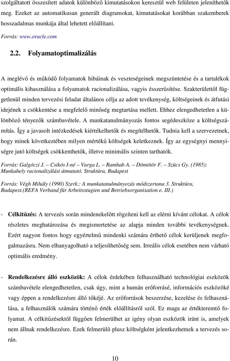 2. Folyamatoptimalizálás A meglévő és működő folyamatok hibáinak és veszteségeinek megszüntetése és a tartalékok optimális kihasználása a folyamatok racionalizálása, vagyis ésszerűsítése.