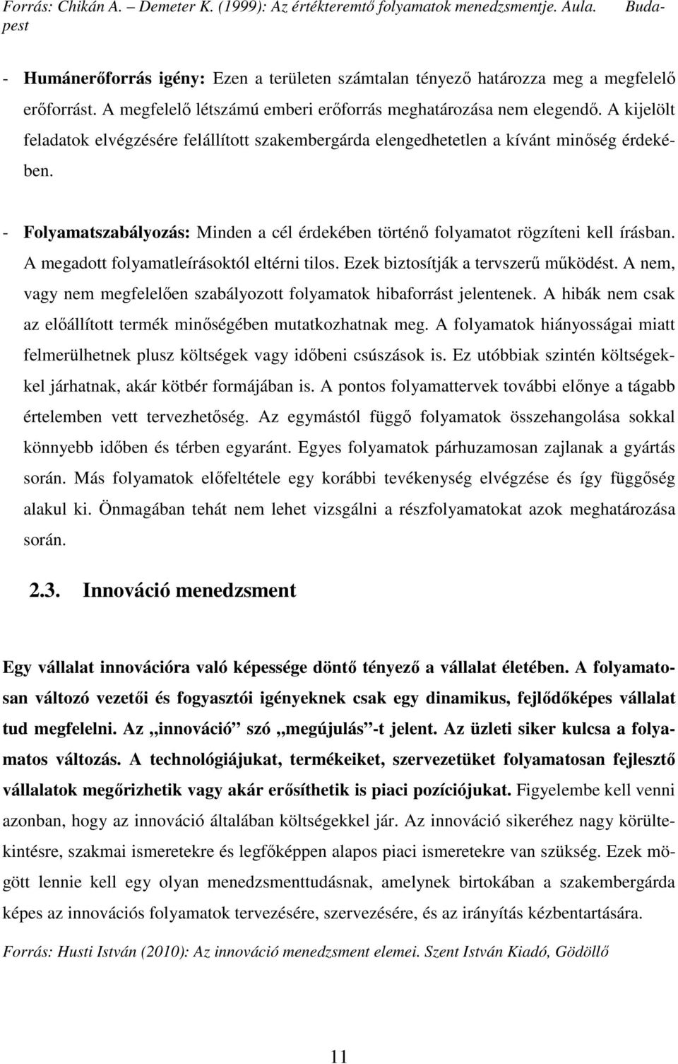 - Folyamatszabályozás: Minden a cél érdekében történő folyamatot rögzíteni kell írásban. A megadott folyamatleírásoktól eltérni tilos. Ezek biztosítják a tervszerű működést.