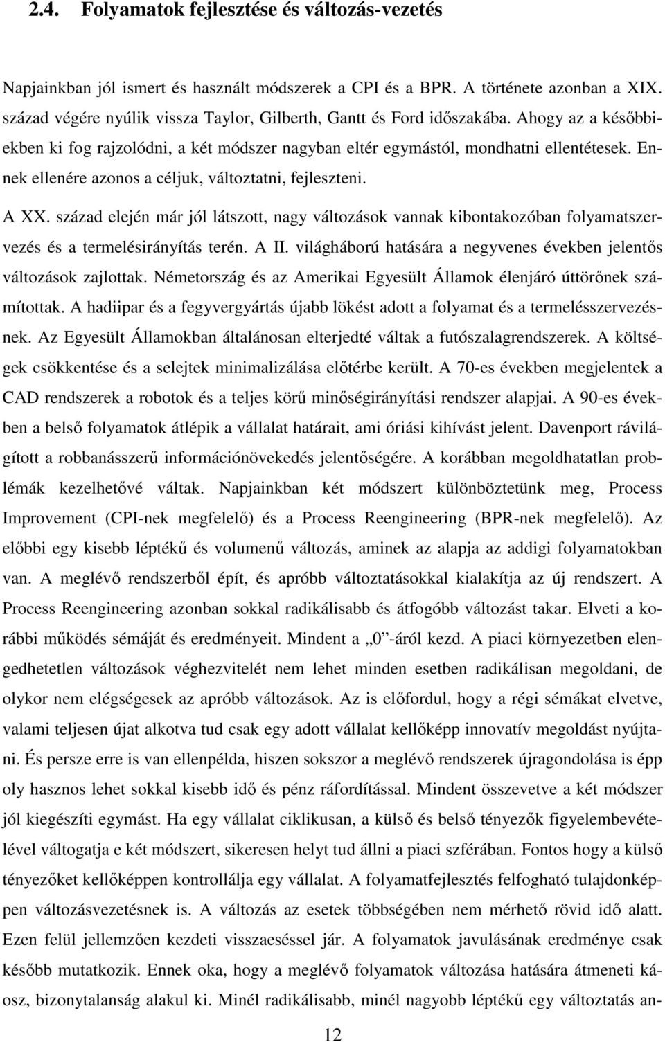 Ennek ellenére azonos a céljuk, változtatni, fejleszteni. A XX. század elején már jól látszott, nagy változások vannak kibontakozóban folyamatszervezés és a termelésirányítás terén. A II.